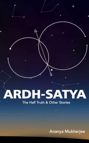 ARDH- SATYA The Half Truth and other stories de Ananya Mukherjee