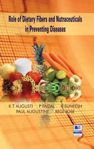 Role of Dietary Fibers and Nutraceuticals in Preventing Diseases de K T Augusti