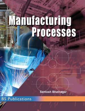 Manufacturing Processes de Santosh Bhatnagar