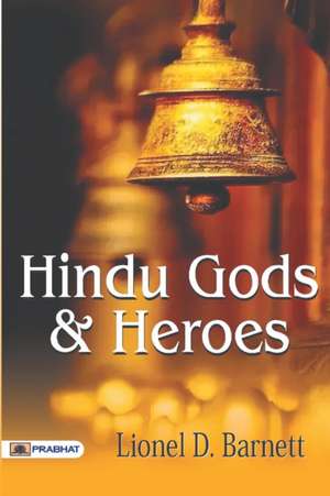 Hindu Gods And Heroes de D. Lionel Barnett