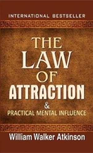 The Law of Attraction and Practical Mental Influence de Walker Atkinson William