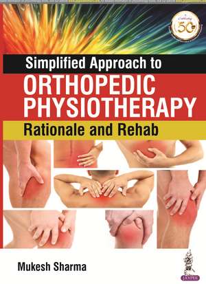 Simplified Approach to Orthopedic Physiotherapy: Rationale and Rehab de Mukesh Sharma