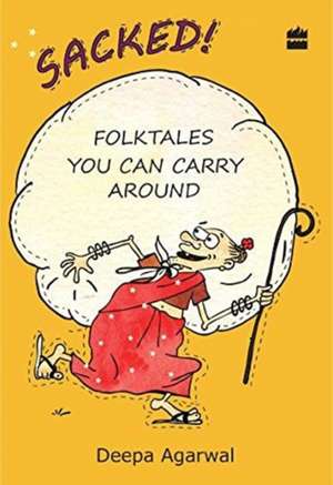 Sacked! Folk Tales You Can Carry Around de Deepa Agarwal