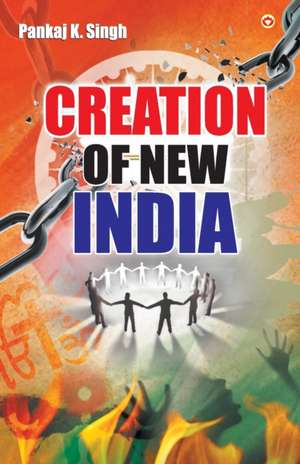 Creation Of New India de Pankaj K. Singh