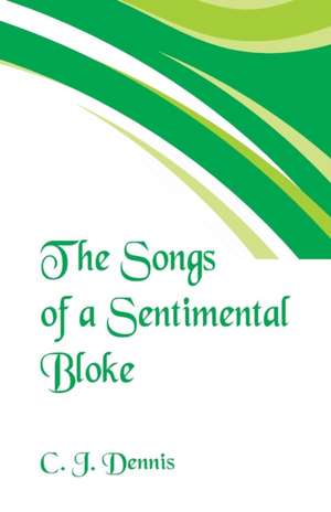 The Songs of a Sentimental Bloke de C. J. Dennis