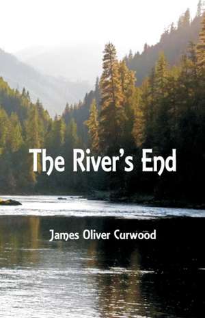 The River's End de James Oliver Curwood