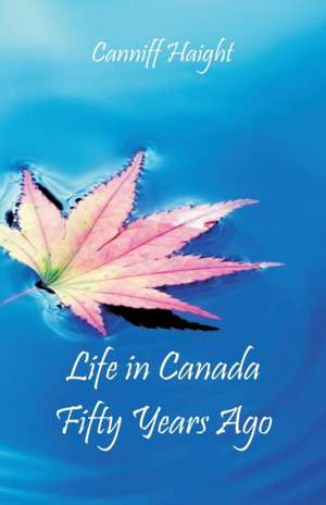 Life in Canada Fifty Years Ago de Canniff Haight