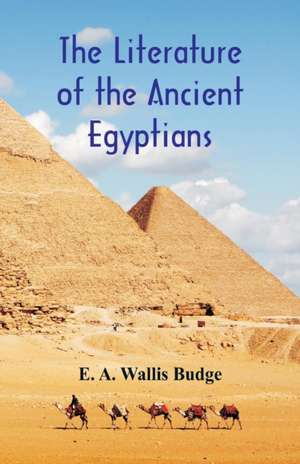 The Literature of the Ancient Egyptians de E. A. Wallis Budge