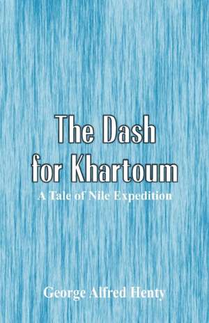 The Dash for Khartoum de George Alfred Henty