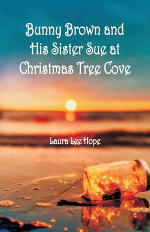 Bunny Brown and His Sister Sue at Christmas Tree Cove de Laura Lee Hope