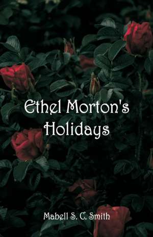 Ethel Morton's Holidays de Mabell S. C. Smith