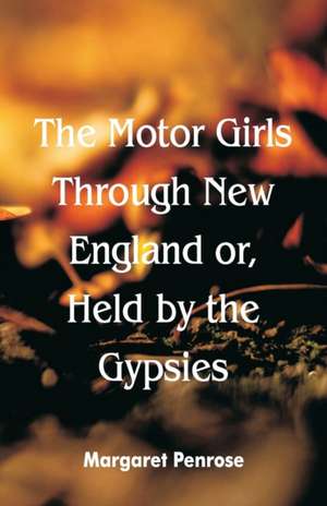 The Motor Girls Through New England or, Held by the Gypsies de Margaret Penrose