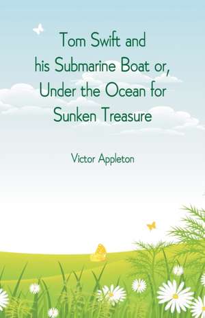 Tom Swift and his Submarine Boat or, Under the Ocean for Sunken Treasure de Victor Appleton