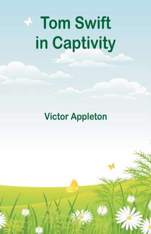 Tom Swift in Captivity de Victor Appleton