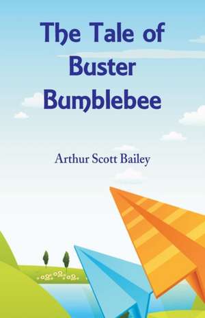 The Tale of Buster Bumblebee de Arthur Scott Bailey