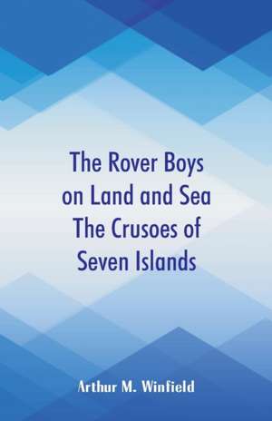 The Rover Boys on Land and Sea The Crusoes of Seven Islands de Arthur M. Winfield