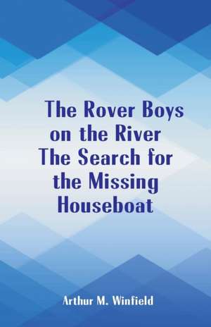 The Rover Boys on the River The Search for the Missing Houseboat de Arthur M. Winfield