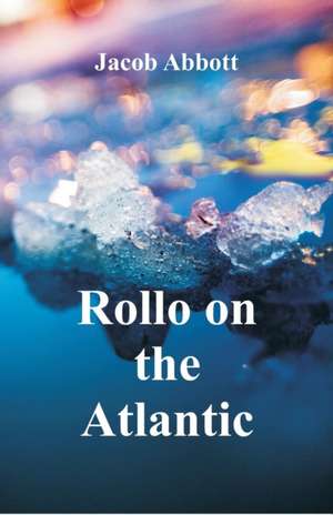 Rollo on the Atlantic de Jacob Abbott