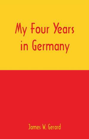 My Four Years in Germany de James W. Gerard