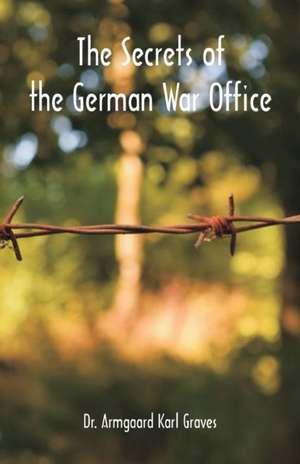 The Secrets of the German War Office de Armgaard Karl Graves