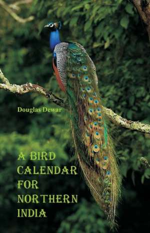 A Bird Calendar for Northern India de Douglas Dewar