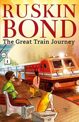 THE GREAT TRAIN JOURNEY de Ruskin Bond