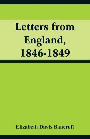 Letters from England, 1846-1849 de Elizabeth Davis Bancroft