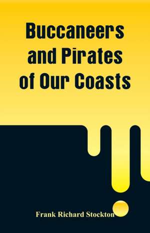 Buccaneers and Pirates of Our Coasts de Frank Richard Stockton