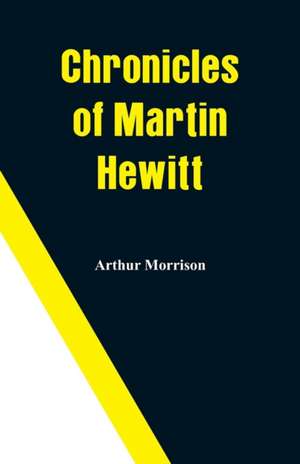 Chronicles of Martin Hewitt de Arthur Morrison