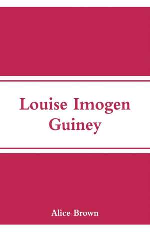 Louise Imogen Guiney de Alice Brown