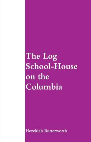 The Log School-House on the Columbia de Hezekiah Butterworth