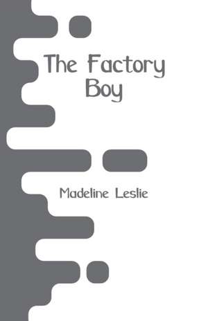 The Factory Boy de Madeline Leslie