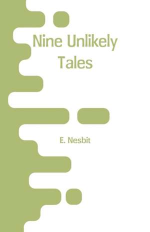 Nine Unlikely Tales de E. Nesbit