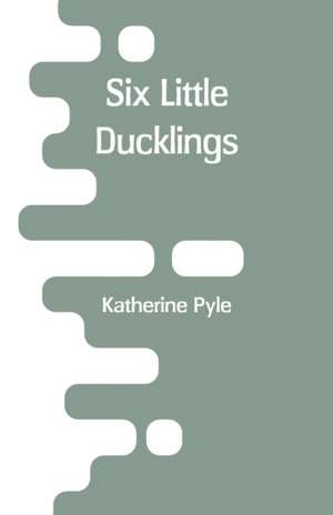 Six Little Ducklings de Katherine Pyle