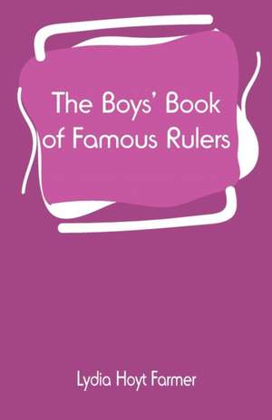 The Boys' Book of Famous Rulers de Lydia Hoyt Farmer