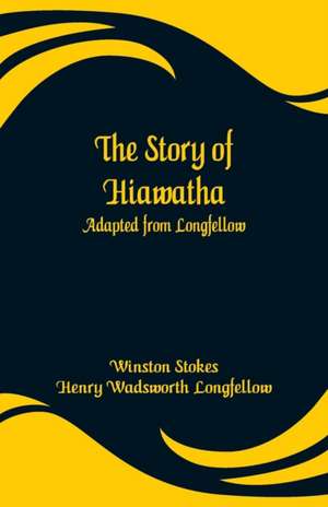 The Story of Hiawatha de Winston Stokes