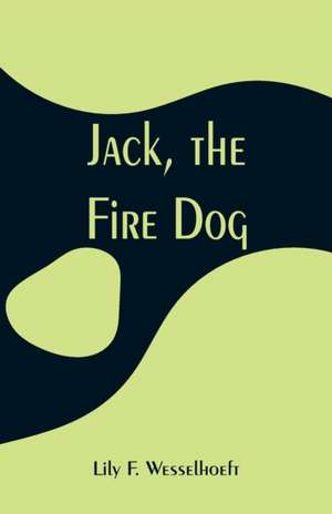 Jack, the Fire Dog de Lily F. Wesselhoeft