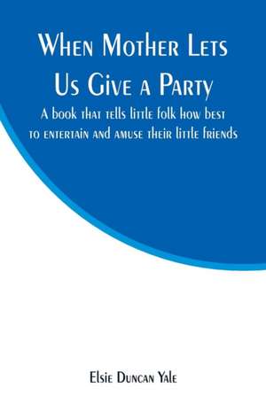 When Mother Lets Us Give a Party de Elsie Duncan Yale