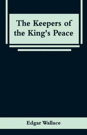 The Keepers of the King's Peace de Edgar Wallace