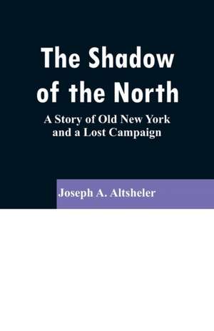 The Shadow of the North de Joseph A. Altsheler