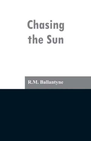 Chasing the Sun de R. M. Ballantyne