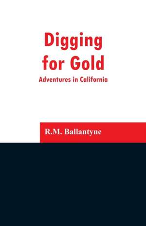 Digging for Gold de R. M. Ballantyne