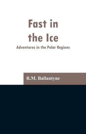 Fast in the Ice de R. M. Ballantyne