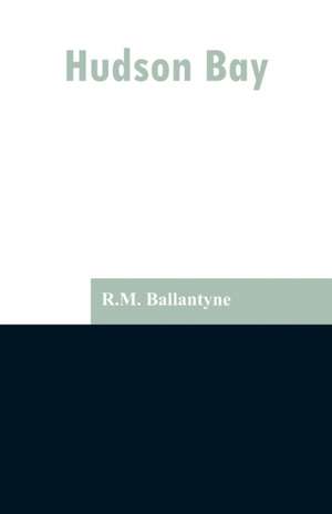 Hudson Bay de R. M. Ballantyne