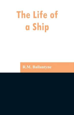 The Life of a Ship de Robert Michael Ballantyne