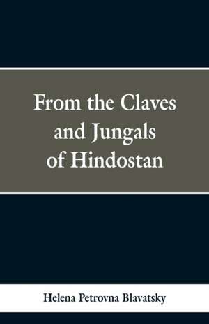 From the Caves and Jungles of Hindustan de Helena Petrovna Blavatsky