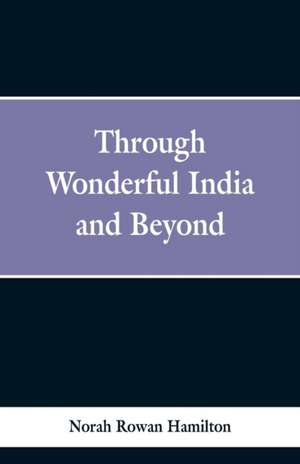 Through Wonderful India and Beyond de Norah Rowan Hamilton