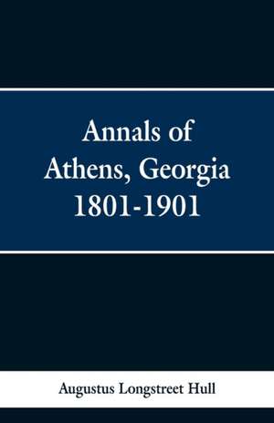 Annals of Athens, Georigia 1801-1901 de Augustus Longstreet Hull