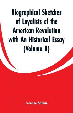 Biographical Sketches of Loyalists of the American Revolution with An Historical Essay de Lorenzo Sabine