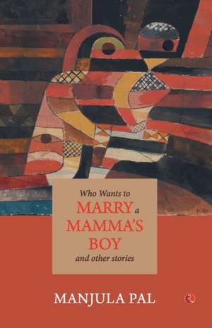 Who Wants to Marry a Mamma's Boy and Other Stories de Manjula Pal